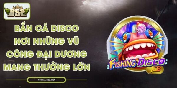 Bắn Cá Disco - Nơi Những Vũ Công Đại Dương Mang Thưởng Lớn