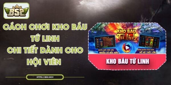 Cách Chơi Kho Báu Tứ Linh Chi Tiết Dành Cho Hội Viên