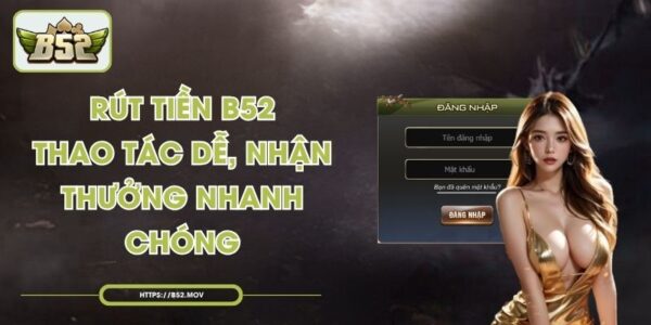 Đăng Nhập B52 - Cách Vào Tài Khoản An Toàn, Đơn Giản