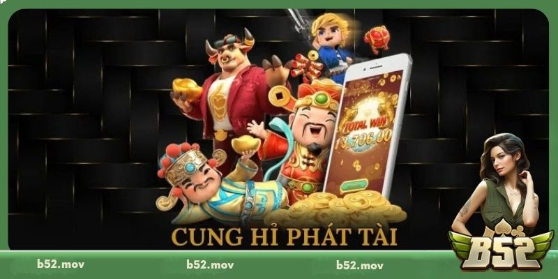 Kinh nghiệm chơi game Cung Hỷ Phát Tài B52