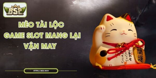 Mèo Tài Lộc - Game Slot Mang Lại Vận May