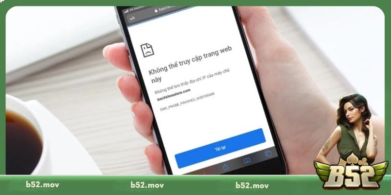 Nguyên nhân khiến truy cập B52 khi bị chặn