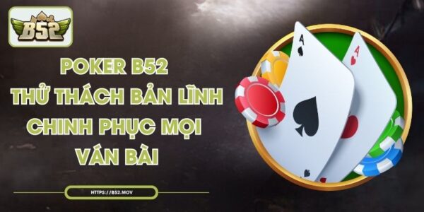 Poker B52 - Thử Thách Bản Lĩnh, Chinh Phục Mọi Ván Bài